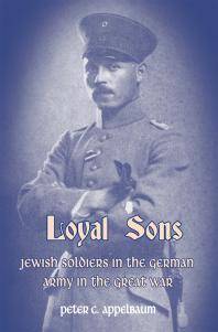 Loyal Sons Jews In The German Army In The Great War Peter C Appelbaum