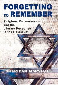 Forgetting To Remember Religious Remembrance And The Literary Response To The Holocaust Sheridan Marshall