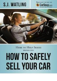 How To Safely Sell Your Car Brought To You By Carsoupcom 1st Edition S J Watling