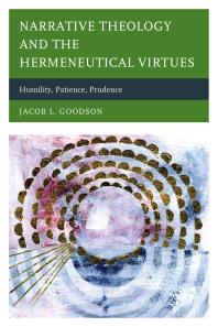 Narrative Theology And The Hermeneutical Virtues Humility Patience Prudence Jacob L Goodson