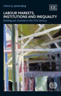 Labour Markets Institutions And Inequality Building Just Societies In The 21st Century 1st Edition Janine Berg International Labour Office