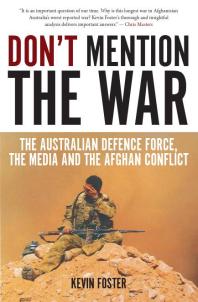 Dont Mention The War The Australian Defence Force The Media And The Afghan Conflict Kevin Foster
