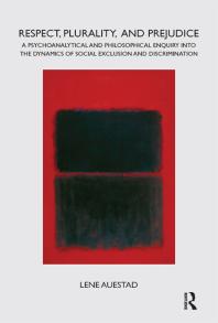 Respect Plurality And Prejudice A Psychoanalytical And Philosophical Enquiry Into The Dynamics Of Social Exclusion And Discrimination Lene Auestad