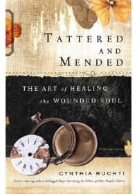 Tattered And Mended The Art Of Healing The Wounded Soul 1st Edition Cynthia Ruchti