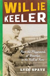 Willie Keeler From The Playgrounds Of Brooklyn To The Hall Of Fame Lyle Spatz