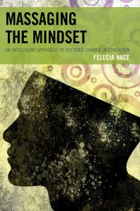 Massaging The Mindset An Intelligent Approach To Systemic Change In Education Dr Felecia Nace
