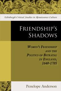 Friendships Shadows Womens Friendship And The Politics Of Betrayal In England 16401705 1st Edition Penelope Anderson Lorna Hutson