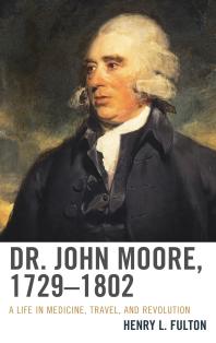 Dr John Moore 17291802 A Life In Medicine Travel And Revolution Henry L Fulton