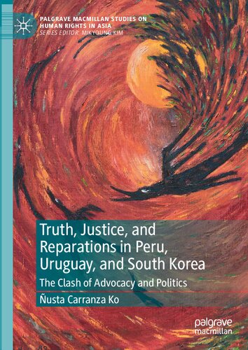 Truth Justice And Reparations In Peru Uruguay And South Korea The Clash Of Advocacy And Politics Carranza Ko