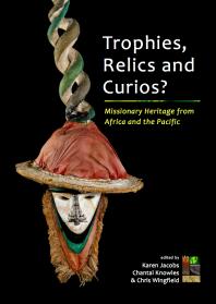 Trophies Relics And Curios Missionary Heritage From Africa And The Pacific 1st Edition Karen Jacobs Chantal Knowles Chris Wingfield