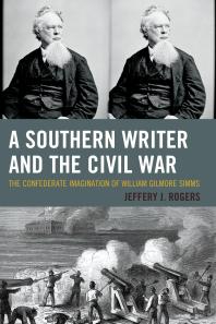 A Southern Writer And The Civil War The Confederate Imagination Of William Gilmore Simms Jeffery J Rogers