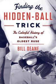 Finding The Hidden Ball Trick The Colorful History Of Baseballs Oldest Ruse Bill Deane