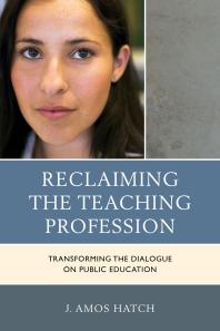 Reclaiming The Teaching Profession Transforming The Dialogue On Public Education J Amos Hatch
