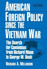 American Foreign Policy Since The Vietnam War The Search For Consensus From Nixon To Clinton 4th Edition Richard A Melanson