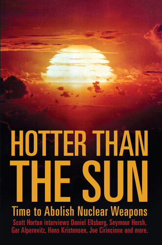 Hotter Than The Sun Time To Abolish Nuclear Weapons Scott Horton Interviews Daniel Ellsberg Seymour Hersh Gar Alperovitz Hans Kristensen Joe Cirincione And More Scott Horton