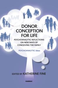 Donor Conception For Life Psychoanalytic Reflections On New Ways Of Conceiving The Family Katherine Fine