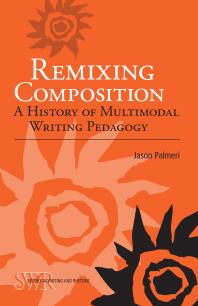 Remixing Composition A History Of Multimodal Writing Pedagogy 1st Edition Jason Palmeri