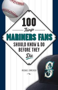100 Things Mariners Fans Should Know Do Before They Die Michael Emmerich