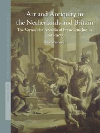 Art And Antiquity In The Netherlands And Britain The Vernacular Arcadia Of Franciscus Junius 15911677 1st Edition Thijs Weststeijn