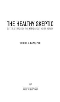 The Healthy Skeptic Cutting Through The Hype About Your Health 1st Edition Robert Davis