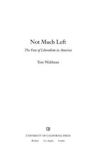 Not Much Left The Fate Of Liberalism In America 1st Edition Tom Waldman