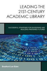 Leading The 21stcentury Academic Library Successful Strategies For Envisioning And Realizing Preferred Futures Bradford Lee Eden