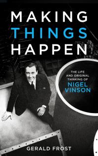 Making Things Happen The Life And Original Thinking Of Nigel Vinson 1st Edition Gerald Frost