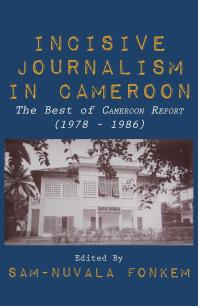 Incisive Journalism In Cameroon The Best Of Cameroon Report 19781986 1st Edition Samnuvala Fonkem