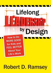 Lifelong Leadership By Design How To Do More Good For Kids And Feel Better About Your Lifeprimes Work 1st Edition Robert D Ramsey