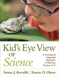 Kids Eye View Of Science A Conceptual Integrated Approach To Teaching Science K6 1st Edition Susan J Kovalik Karen D Olsen