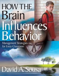 How The Brain Influences Behavior Management Strategies For Every Classroom 1st Edition David A Sousa