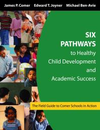 Six Pathways To Healthy Child Development And Academic Success The Field Guide To Comer Schools In Action 1st Edition James P Comer Edward T Joyner Michael Benavie
