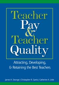 Teacher Pay And Teacher Quality Attracting Developing And Retaining The Best Teachers 1st Edition James H Stronge Christopher R Gareis Catherine A Little