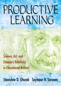 Productive Learning Science Art And Einsteinprimes Relativity In Educational Reform 1st Edition Stanislaw D Glazek Seymour B Sarason