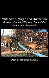Witchcraft Magic And Divination Accounts From The Wimbum Area Of The Cameroon Grassfields 1st Edition Mbunwe Samba
