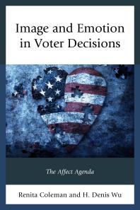 Image And Emotion In Voter Decisions The Affect Agenda Renita Coleman Denis Wu