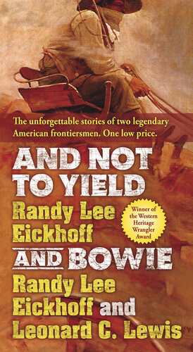 And Not To Yield And Bowie A Novel Of The Life And Times Of Wild Bill Hickok Randy Lee Eickhoff Leonard C Lewis