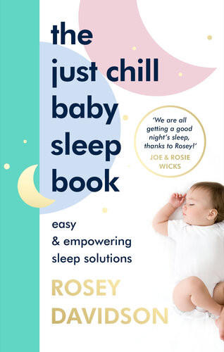 The Just Chill Baby Sleep Book Easy And Empowering Sleep Solutions Rosey Davidson