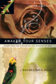 Awaken Your Senses Exercises For Exploring The Wonder Of God 1st Edition J Brent Bill Beth A Booram