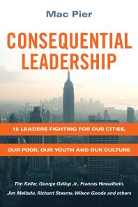 Consequential Leadership 15 Leaders Fighting For Our Cities Our Poor Our Youth And Our Culture 1st Edition Mac Pier Bob Buford Kevin Palau