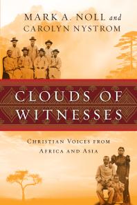 Clouds Of Witnesses Christian Voices From Africa And Asia 1st Edition Mark A Noll Carolyn Nystrom