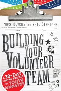 Building Your Volunteer Team A 30day Change Project For Youth Ministry 1st Edition Mark Devries Nate Stratman