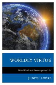 Worldly Virtue Moral Ideals And Contemporary Life Judith Andre