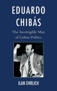 Eduardo Chibs The Incorrigible Man Of Cuban Politics Ilan Ehrlich