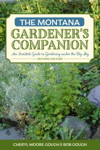 The Montana Gardeners Companion An Insiders Guide To Gardening Under The Big Sky 2nd Edition Cheryl Mooregough Robert Gough Robert Gough