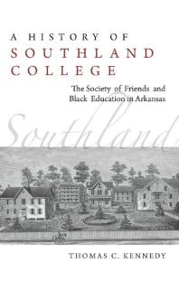 A History Of Southland College The Society Of Friends And Black Education In Arkansas Thomas Kennedy
