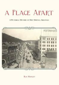 A Place Apart A Pictorial History Of Hot Springs Arkansas Ray Hanley