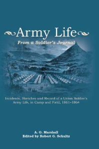 Army Life From A Soldiers Journal A O Marshall Robert G Schultz Daniel E Sutherland T Michael Parrish