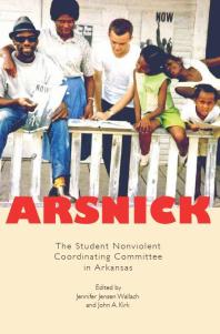 Arsnick The Student Nonviolent Coordinating Committee In Arkansas Jennifer Jensen Wallach John A Kirk