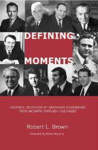 Defining Moments Historic Decisions By Arkansas Governors From Mcmath Through Huckabee Robert L Brown Tom Mclarty